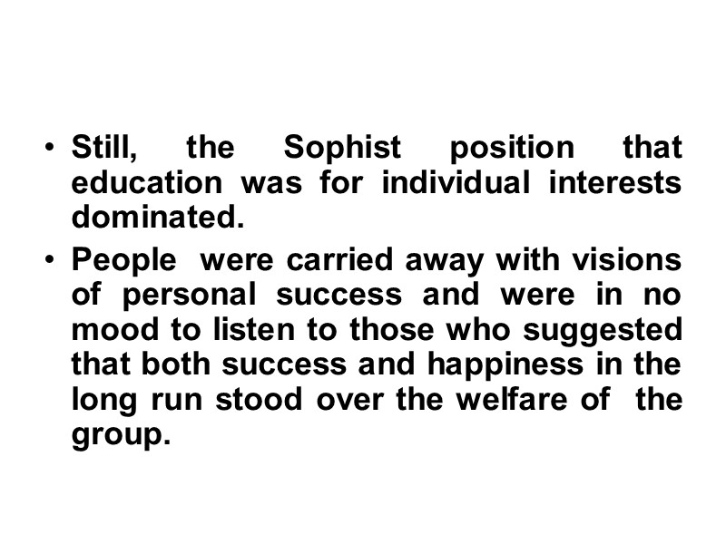 Still, the Sophist position that education was for individual interests dominated.  People 
